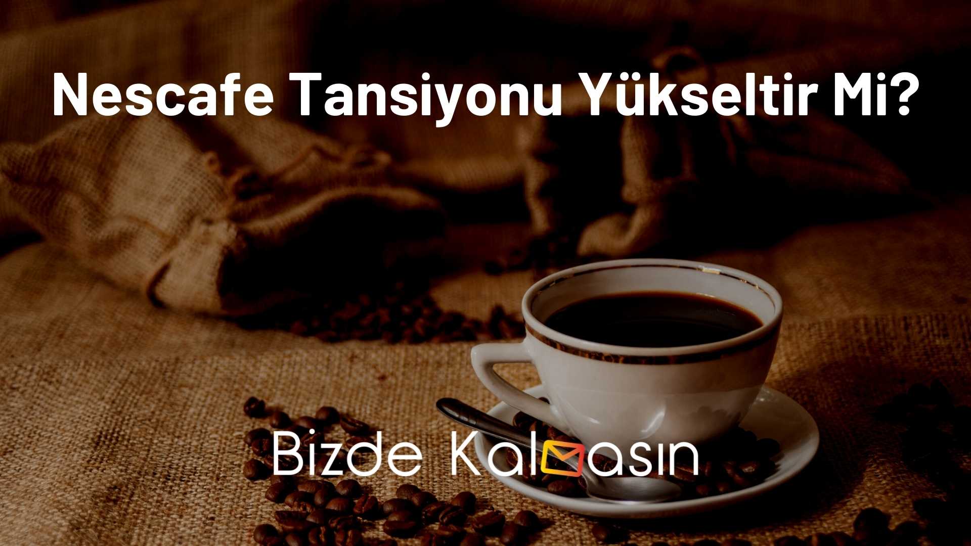 Nescafe Tansiyonu Yükseltir Mi? - Önemli Nescafe Tansiyonu Yükseltir Mi?