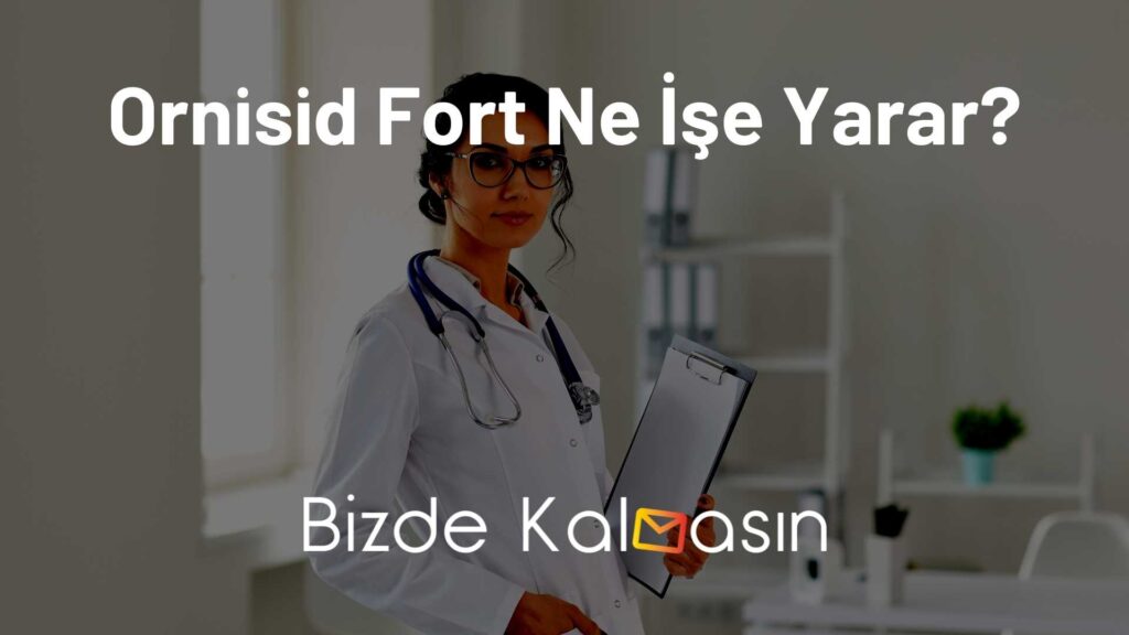 Ornisid Fort Ne İşe Yarar?