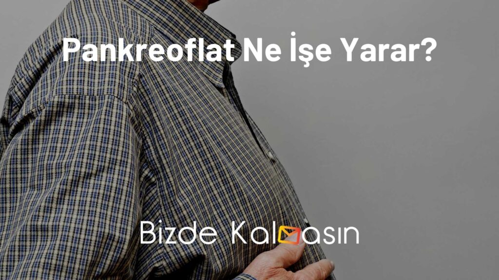 Pankreoflat Ne İşe Yarar?