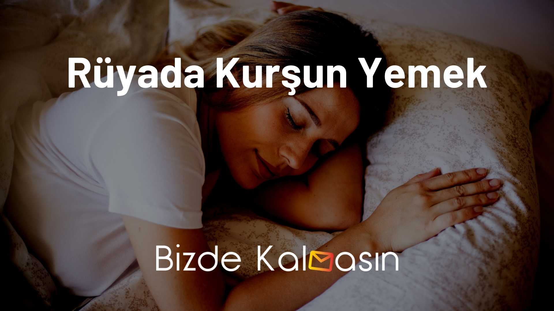 Rüyada Kurşun Yemek Ne Anlama Geliyor? Rüyada Kurşun Yemek