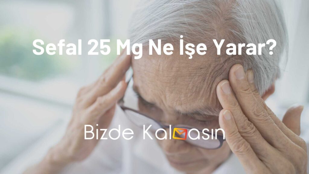 Sefal 25 Mg Ne İşe Yarar?