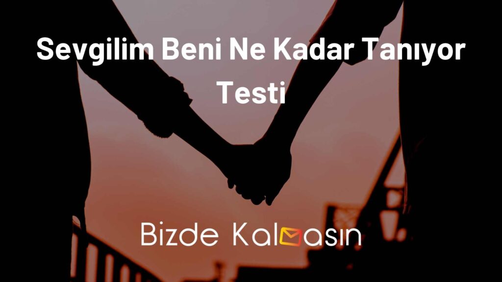 Sevgilim Beni Ne Kadar Tanıyor Testi