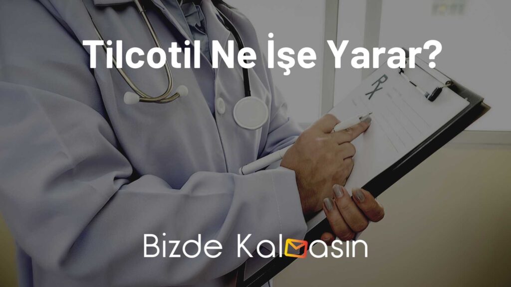 Tilcotil Ne İşe Yarar?