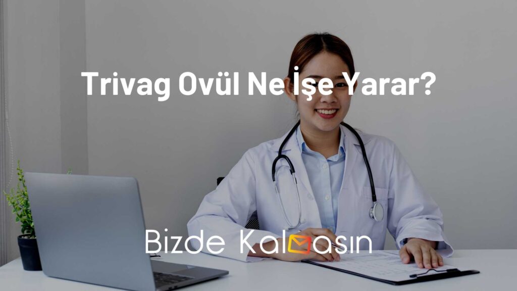 Trivag Ovül Ne İşe Yarar?