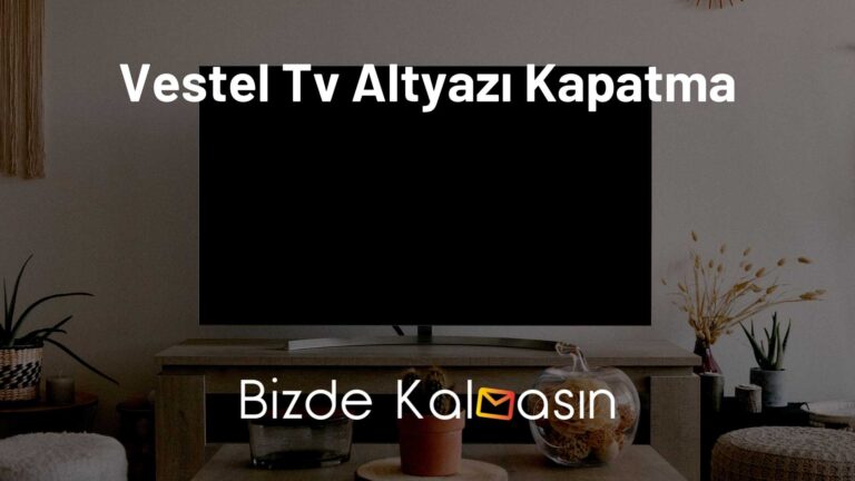 Vestel Tv Altyazı Kapatma – Kesin Çözüm