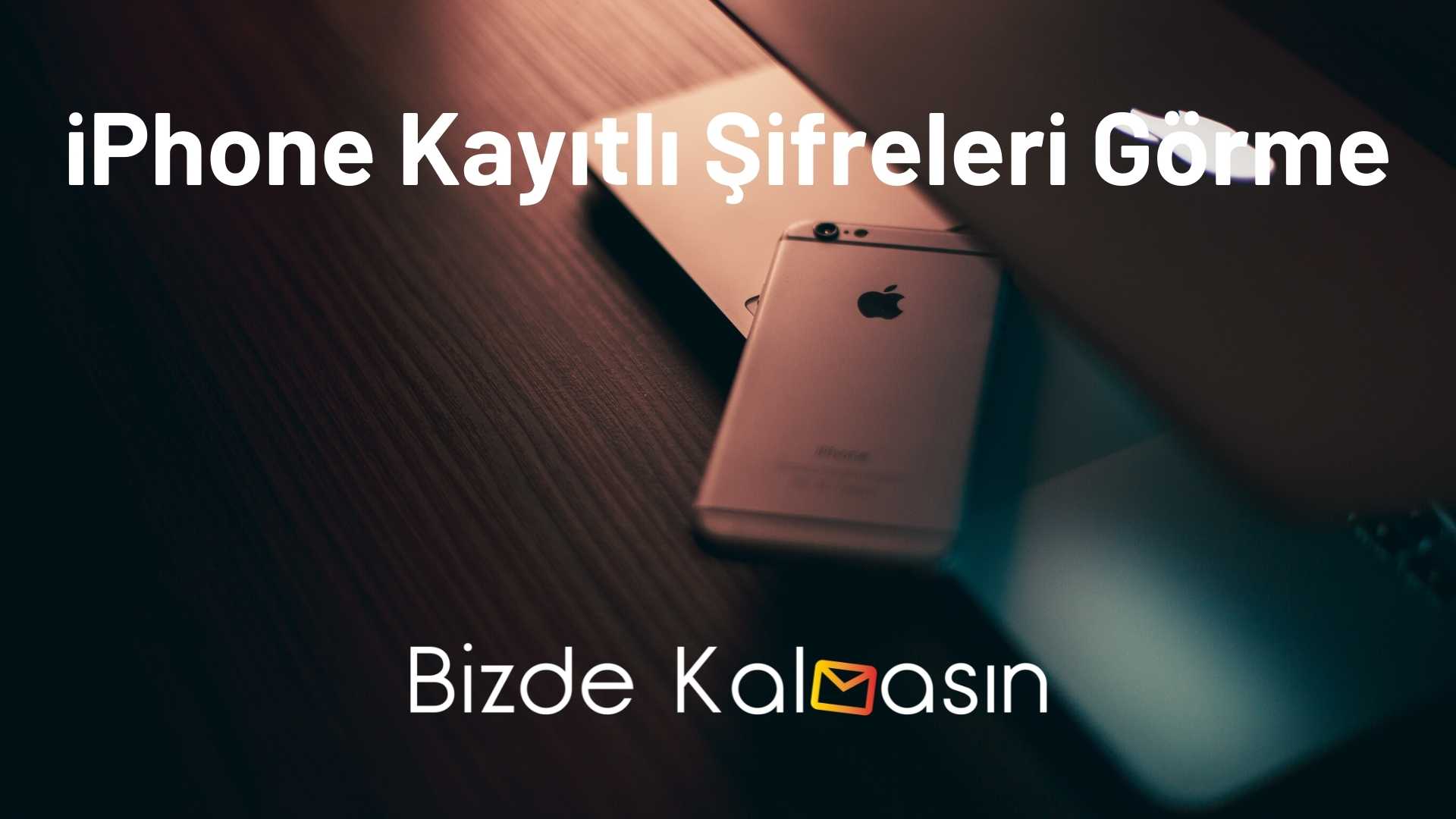 iPhone Kayıtlı Şifreleri Görme - Kesin Çözüm iPhone Kayıtlı Şifreleri Görme