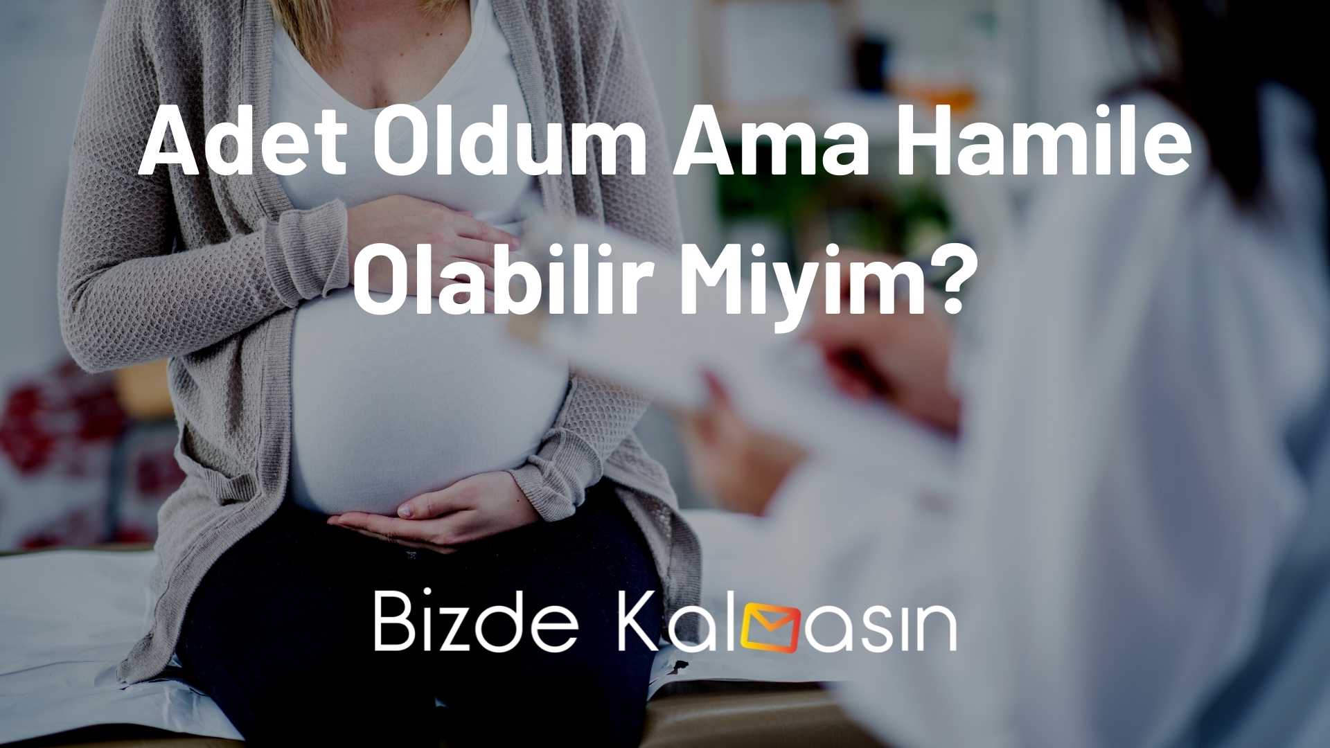 Adet Oldum Ama Hamile Olabilir Miyim? Adet Oldum Ama Hamile Olabilir Miyim?