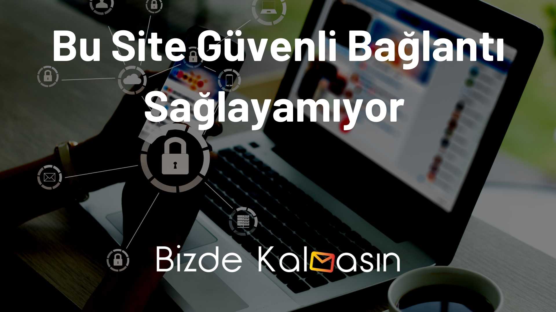 Bu Site Güvenli Bağlantı Sağlayamıyor Hatasının Çözümü Bu Site Güvenli Bağlantı Sağlayamıyor