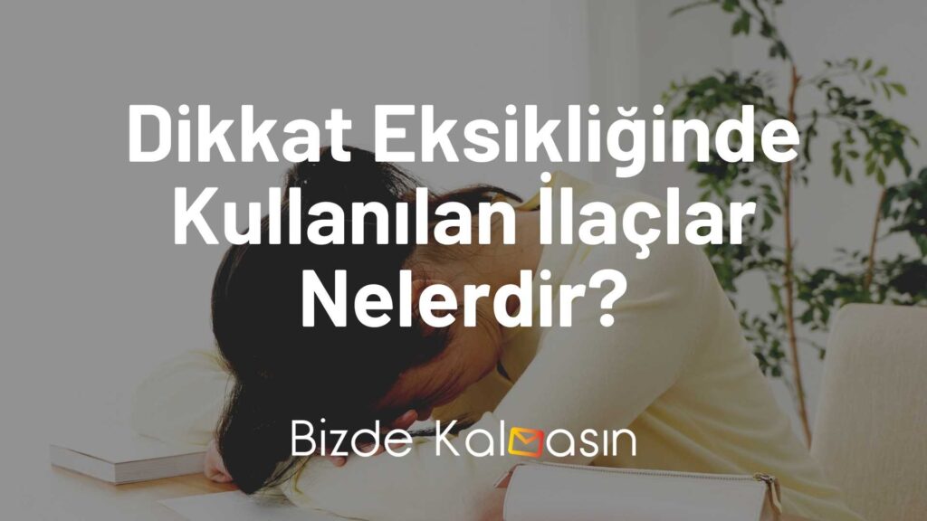 Dikkat Eksikliğinde Kullanılan İlaçlar Nelerdir?