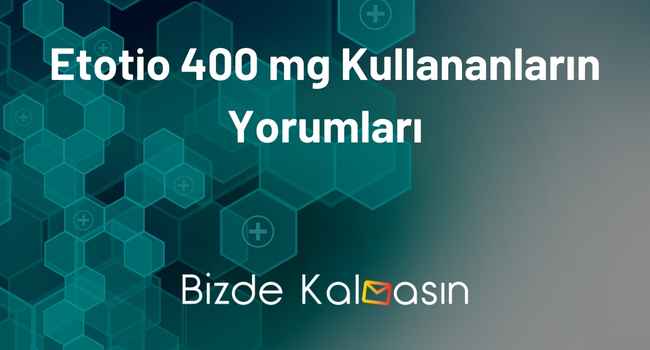 Etotio 400 mg Kullananların Yorumları