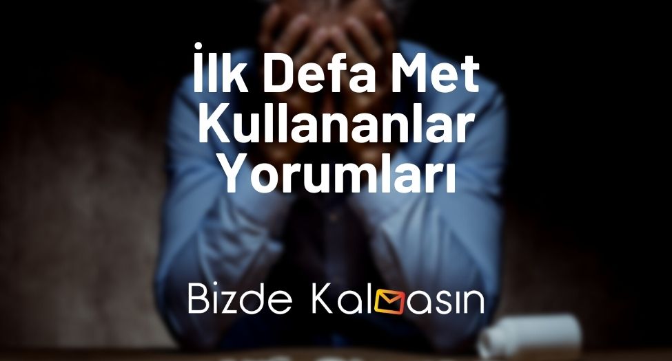 İlk Defa Met Kullananlar Yorumları