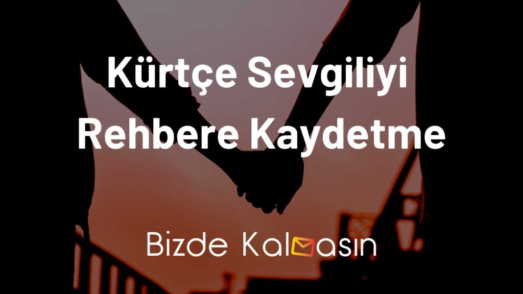 Kürtçe Sevgiliyi Rehbere Kaydetme