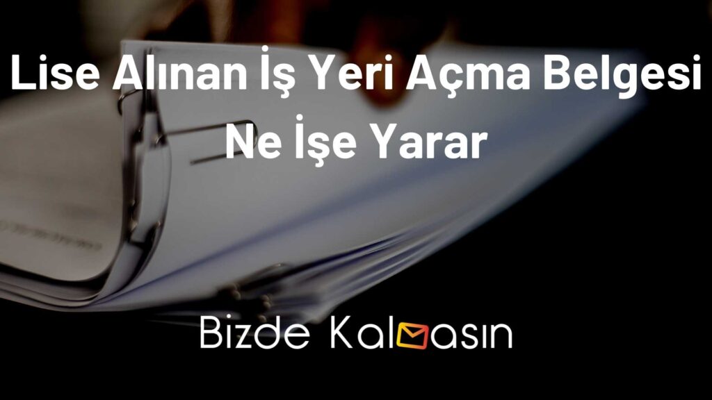 Lise Alınan İş Yeri Açma Belgesi Ne İşe Yarar