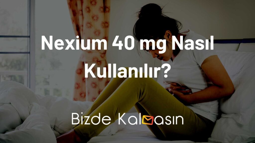 Nexium 40 mg Nasıl Kullanılır?