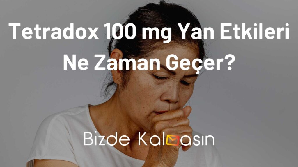 Tetradox 100 mg Yan Etkileri Ne Zaman Geçer?
