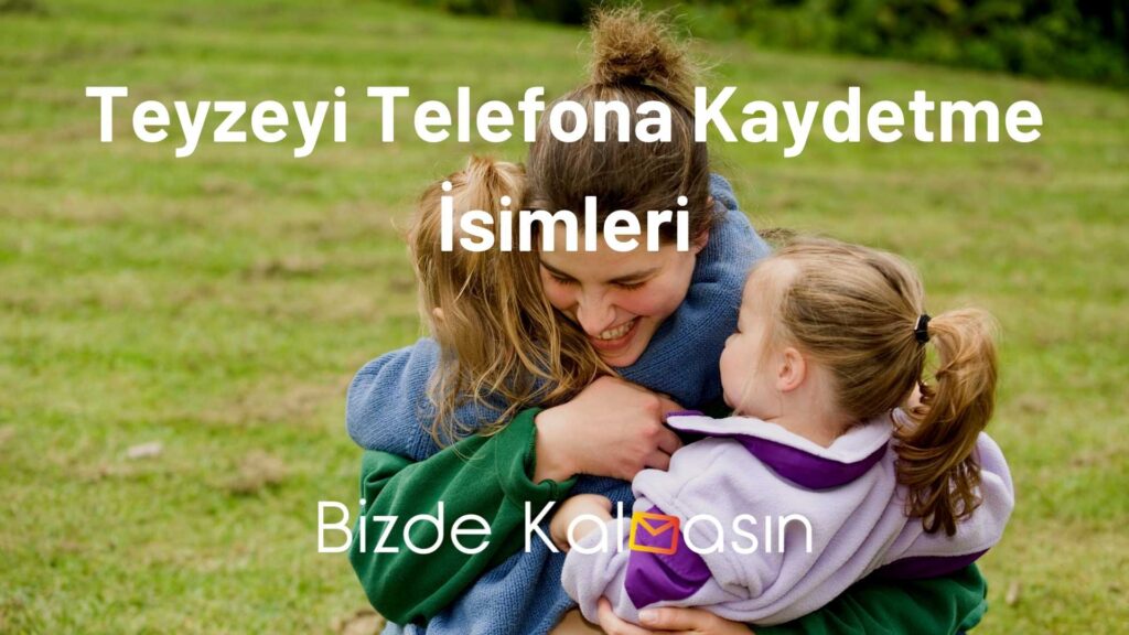 Teyzeyi Telefona Kaydetme İsimleri