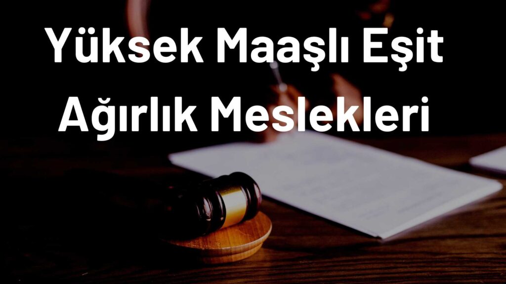 Yüksek Maaşlı Eşit Ağırlık Meslekleri