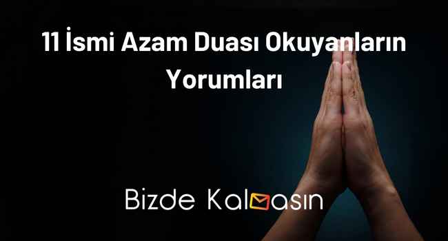 11 İsmi Azam Duası Okuyanların Yorumları