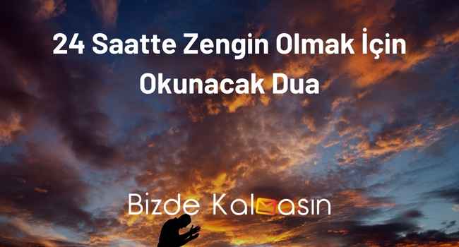 24 Saatte Zengin Olmak İçin Okunacak Dua