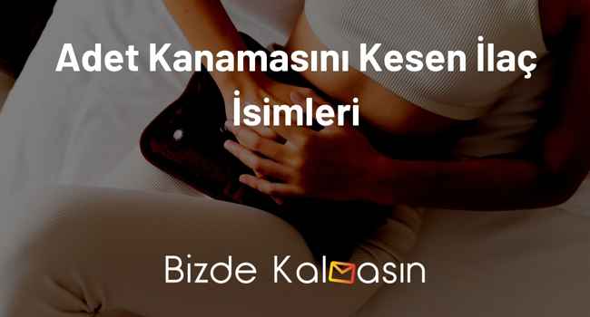 Adet Kanamasını Kesen İlaç İsimleri – Bitmeyen Kanamalar!