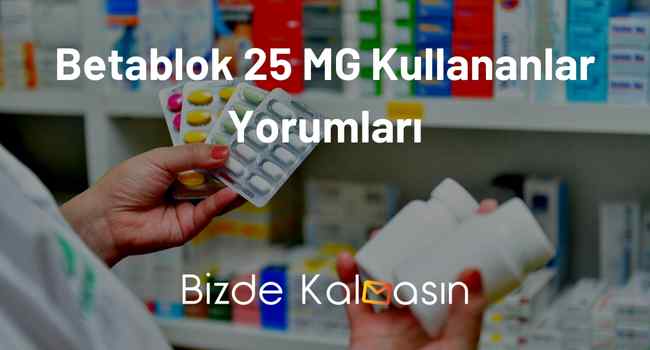 Betablok 25 MG Kullananlar Yorumları – Kalp Krizi Önleyici!