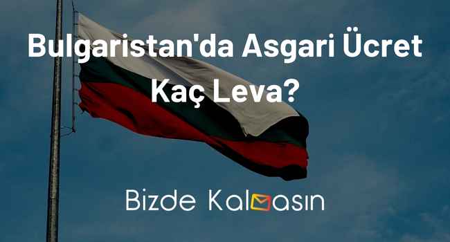 Bulgaristan Asgari Ücret - Yaşam Maliyeti 2026 Bulgaristan'da Asgari Ücret Kaç Leva?