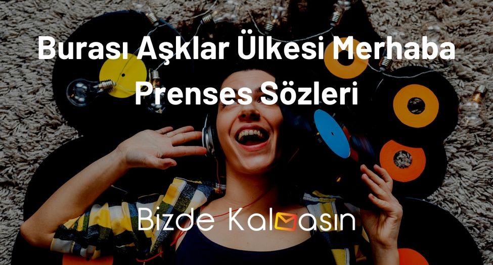 Burası Aşklar Ülkesi Merhaba Prenses Sözleri