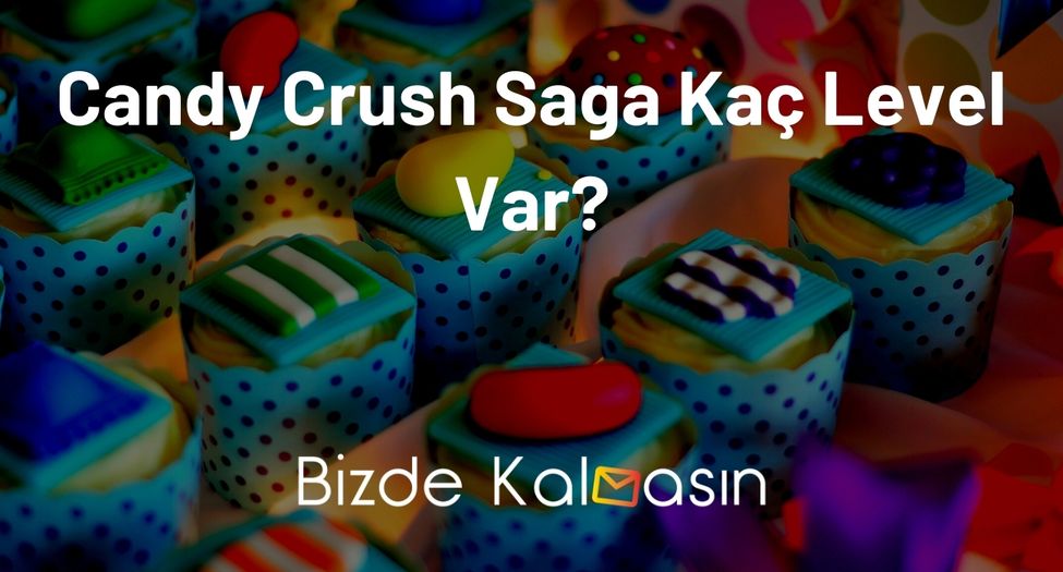 Candy Crush Saga Kaç Level Var?