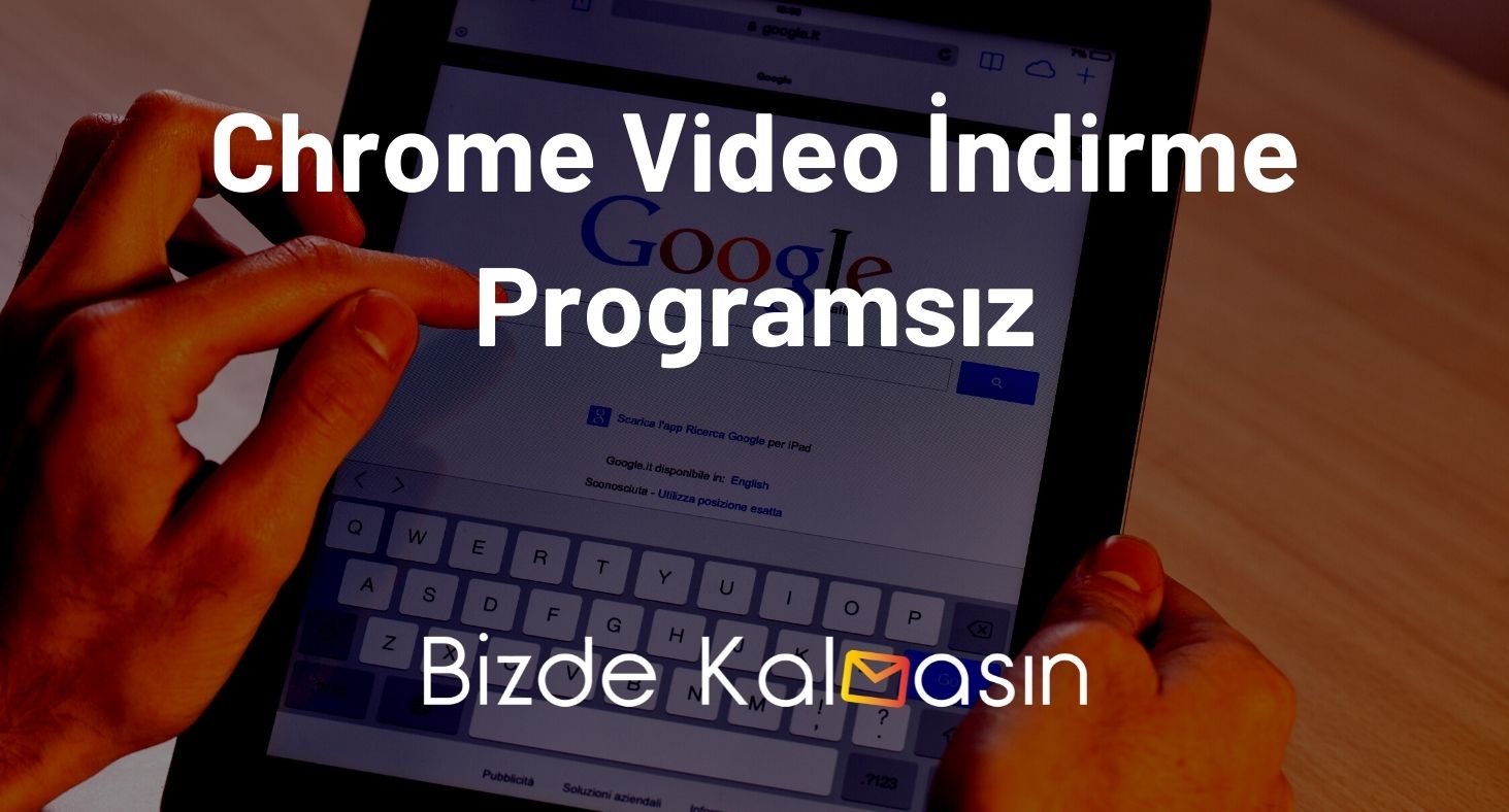 Chrome Video İndirme Programsız Nasıl Yapılır? - Bizde Kalmasın