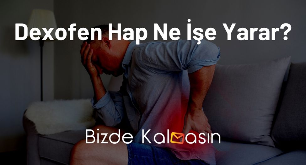 Dexofen Hap Ne İşe Yarar?