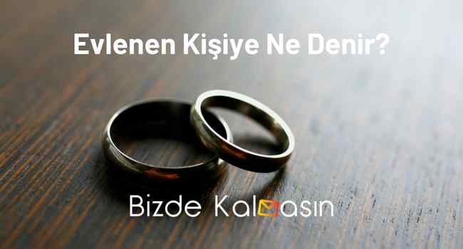 Evlenen Kişiye Ne Denir?