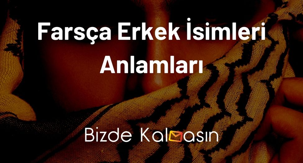 Farsça Erkek İsimleri Anlamları