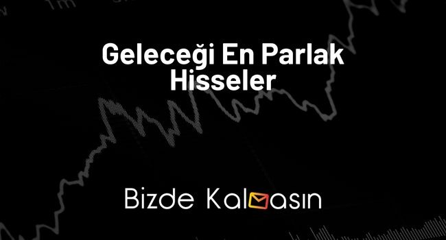 Geleceği En Parlak Hisseler