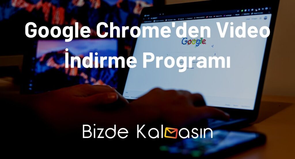 Google Chrome'den Video İndirme Programı