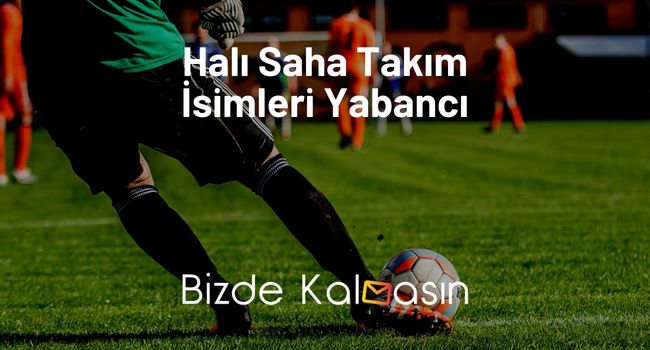 Halı Saha Takım İsimleri Yabancı