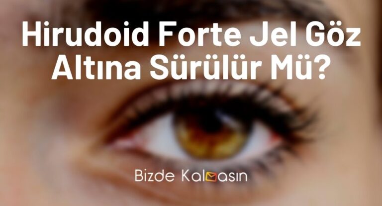 Hirudoid Forte Jel Göz Altına Sürülür Mü? – Morluklar İçin Bire Bir!
