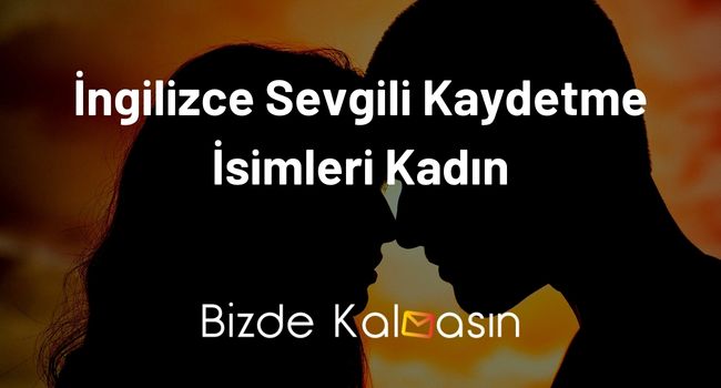 İngilizce Sevgili Kaydetme İsimleri Kadın