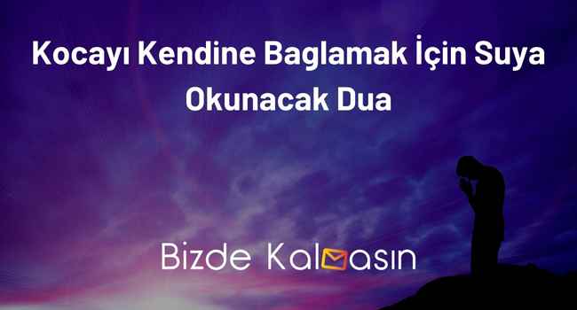 Kocayı Kendine Baglamak İçin Suya Okunacak Dua