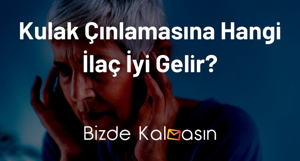 Kulak Çınlamasına Hangi İlaç İyi Gelir?