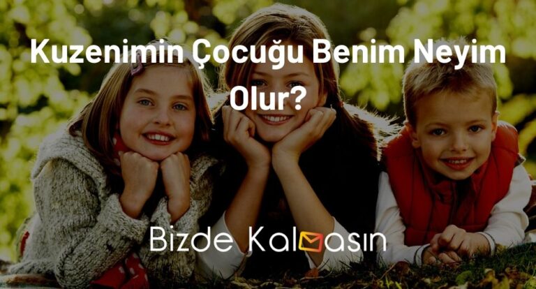 Kuzenimin Çocuğu Benim Neyim Olur?