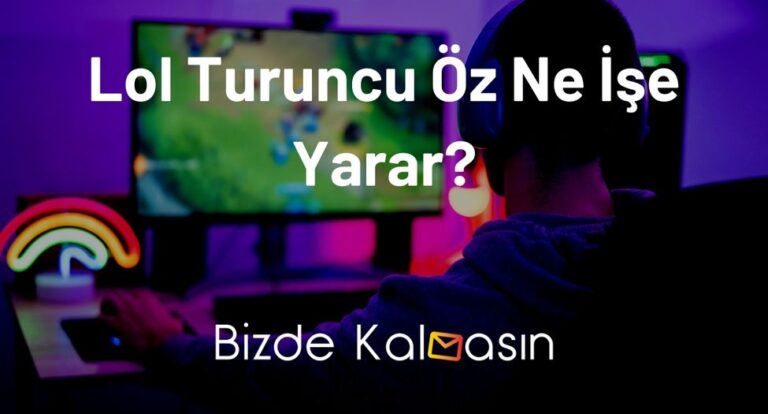 Lol Turuncu Öz Ne İşe Yarar?