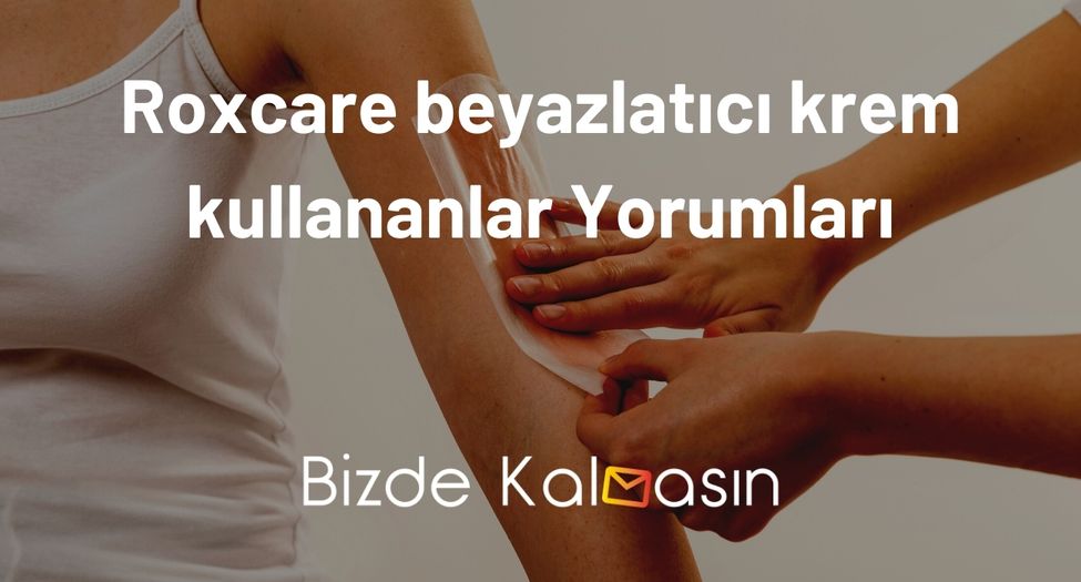 Roxcare beyazlatıcı krem kullananlar Yorumları