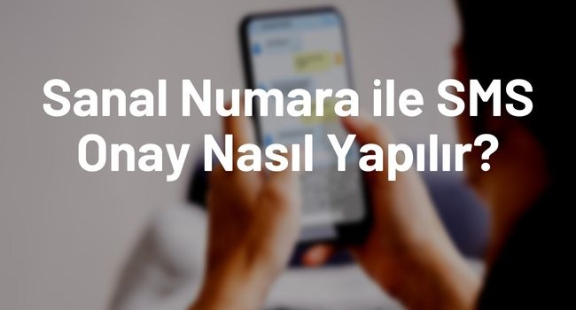 Sanal Numara ile SMS Onay Nasıl Yapılır?