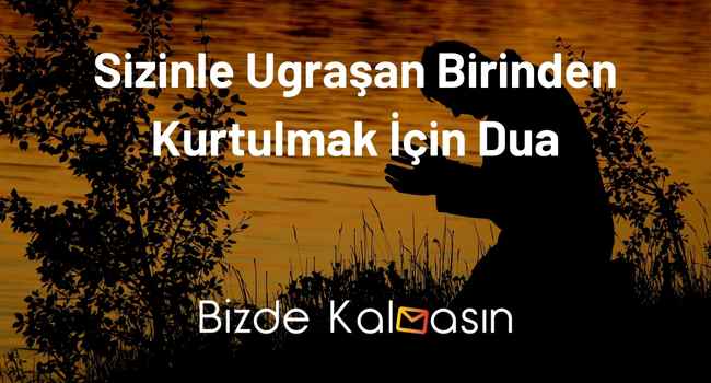 Sizinle Ugraşan Birinden Kurtulmak İçin Dua