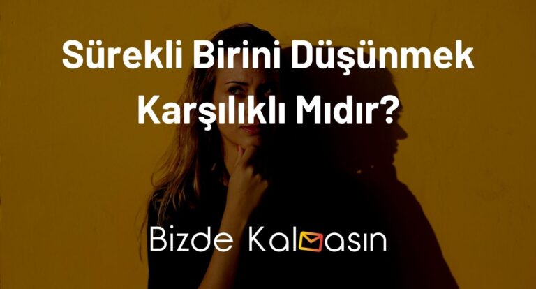 Sürekli Birini Düşünmek Karşılıklı Mıdır? – Kesin Sonuç