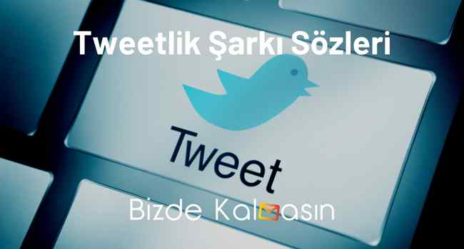 Tweetlik Şarkı Sözleri – Anlamlı Ve Kısa Twitter Şarkı Sözleri