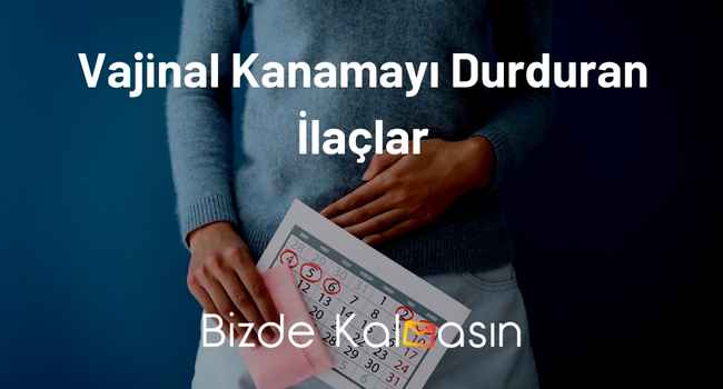 Vajinal Kanamayı Durduran İlaçlar