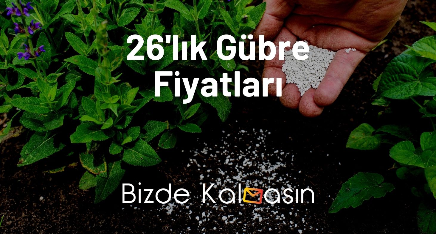 26'lık Gübre Fiyatları Ne Kadar Oldu - 2026 26'lık Gübre Fiyatları