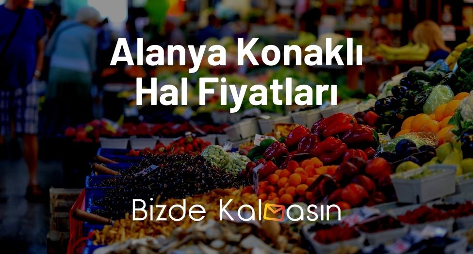 Alanya Konaklı Hal Fiyatları