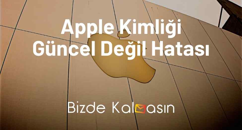 Apple Kimliği Güncel Değil Hatası